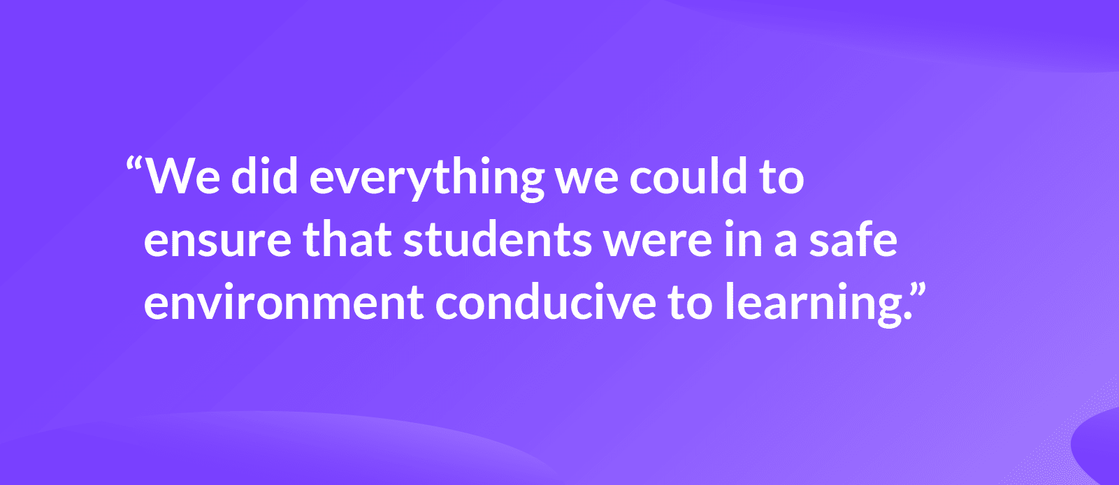 Quote that reads: "We did everything we could to ensure that students were in a safe environment conducive to learning."