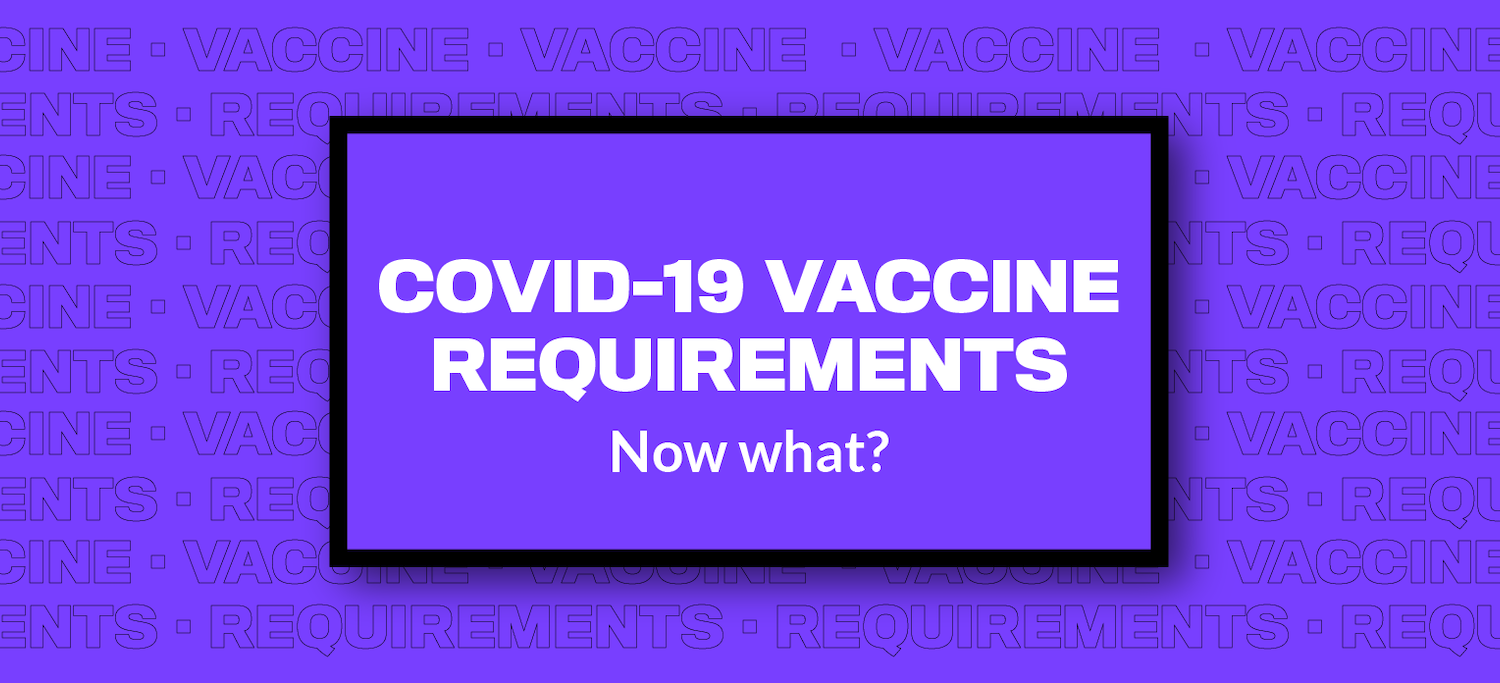 COVID-19 vaccine requirements - Now what?